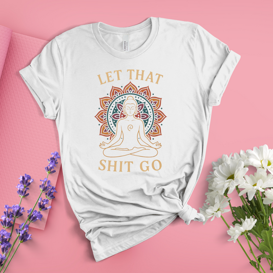 Let That Shit Go Tee
